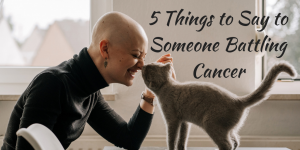 5 Things to Say to Someone Battling Cancer | ThereIsGrace.com