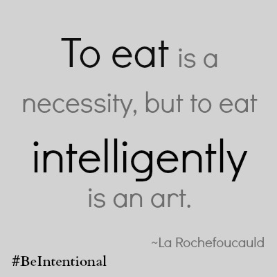 To eat is a necessity, but to eat intelligently is an art.” -La Rochefoucauld | thereisgrace.com #BeIntentional